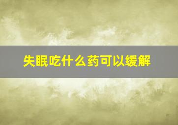 失眠吃什么药可以缓解