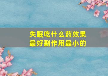 失眠吃什么药效果最好副作用最小的