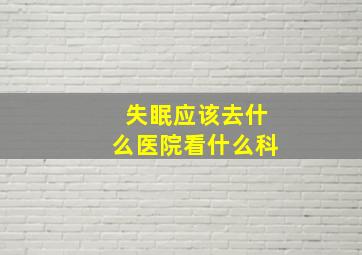 失眠应该去什么医院看什么科