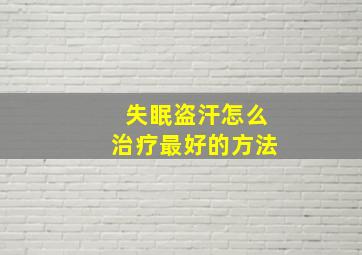 失眠盗汗怎么治疗最好的方法