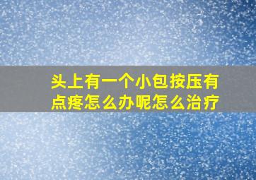 头上有一个小包按压有点疼怎么办呢怎么治疗