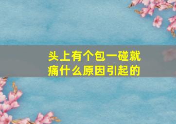 头上有个包一碰就痛什么原因引起的