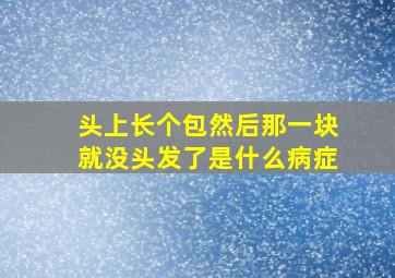 头上长个包然后那一块就没头发了是什么病症