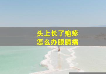 头上长了疱疹怎么办眼睛痛