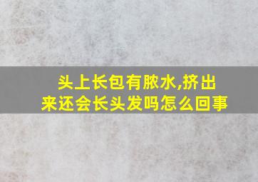 头上长包有脓水,挤出来还会长头发吗怎么回事