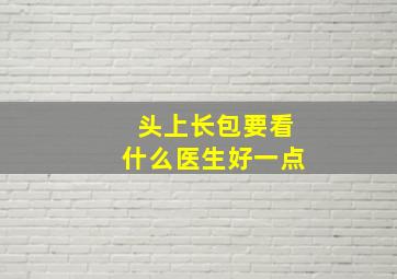 头上长包要看什么医生好一点