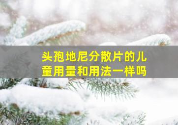 头孢地尼分散片的儿童用量和用法一样吗