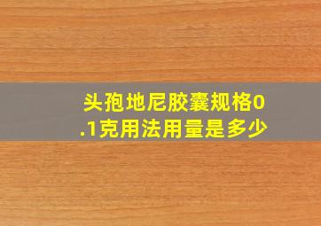 头孢地尼胶囊规格0.1克用法用量是多少