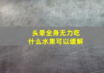 头晕全身无力吃什么水果可以缓解