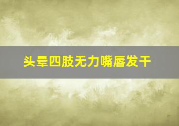 头晕四肢无力嘴唇发干