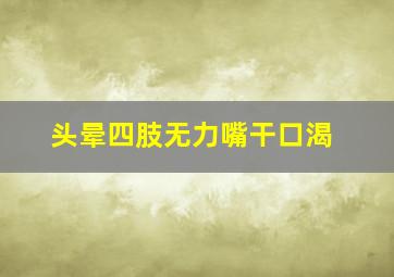 头晕四肢无力嘴干口渴