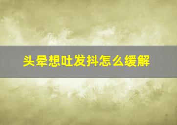 头晕想吐发抖怎么缓解