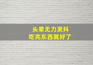 头晕无力发抖吃完东西就好了