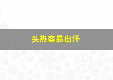 头热容易出汗