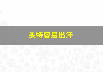 头特容易出汗