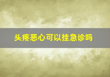 头疼恶心可以挂急诊吗