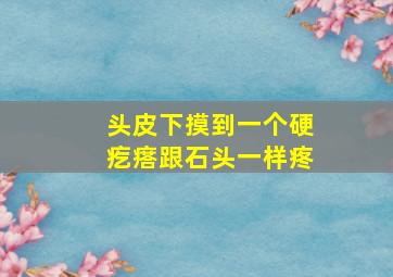 头皮下摸到一个硬疙瘩跟石头一样疼