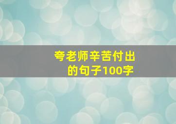 夸老师辛苦付出的句子100字