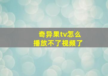 奇异果tv怎么播放不了视频了