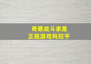 奇葩战斗家是正规游戏吗知乎