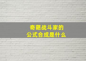 奇葩战斗家的公式合成是什么