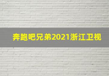 奔跑吧兄弟2021浙江卫视