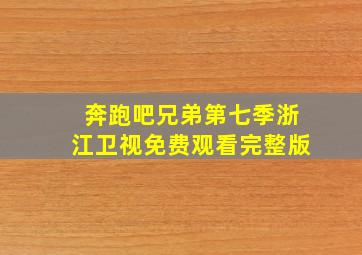 奔跑吧兄弟第七季浙江卫视免费观看完整版