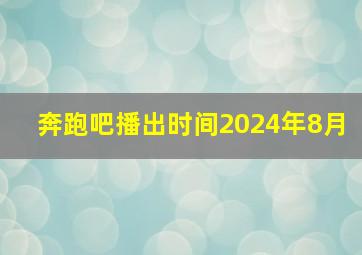 奔跑吧播出时间2024年8月