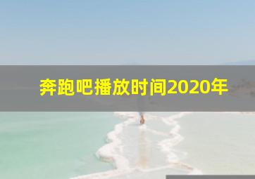 奔跑吧播放时间2020年