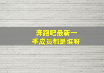 奔跑吧最新一季成员都是谁呀