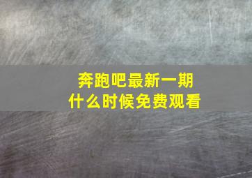 奔跑吧最新一期什么时候免费观看