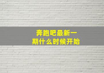 奔跑吧最新一期什么时候开始