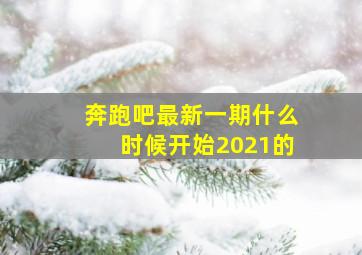 奔跑吧最新一期什么时候开始2021的