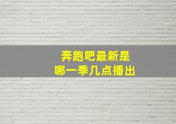 奔跑吧最新是哪一季几点播出