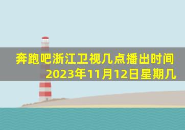 奔跑吧浙江卫视几点播出时间2023年11月12日星期几