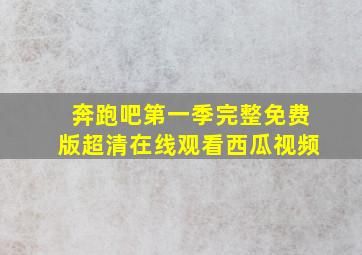 奔跑吧第一季完整免费版超清在线观看西瓜视频