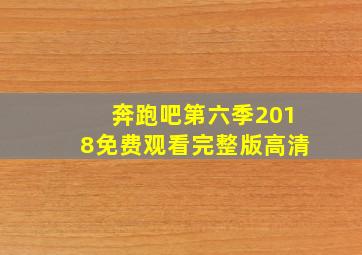 奔跑吧第六季2018免费观看完整版高清