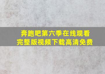 奔跑吧第六季在线观看完整版视频下载高清免费