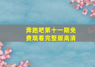 奔跑吧第十一期免费观看完整版高清