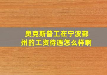 奥克斯普工在宁波鄞州的工资待遇怎么样啊