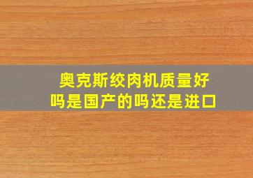 奥克斯绞肉机质量好吗是国产的吗还是进口