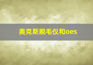 奥克斯脱毛仪和oes