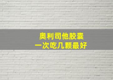 奥利司他胶囊一次吃几颗最好