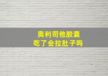 奥利司他胶囊吃了会拉肚子吗