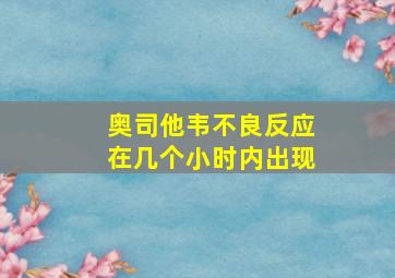 奥司他韦不良反应在几个小时内出现