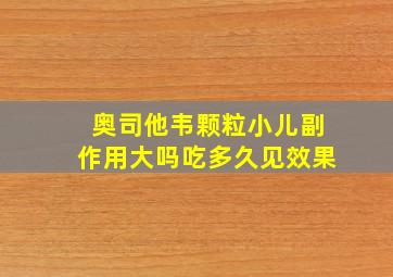 奥司他韦颗粒小儿副作用大吗吃多久见效果