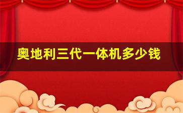 奥地利三代一体机多少钱