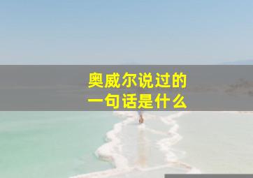 奥威尔说过的一句话是什么