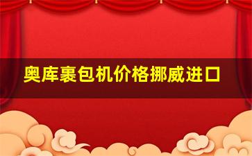 奥库裹包机价格挪威进口