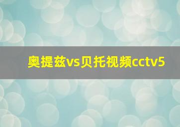 奥提兹vs贝托视频cctv5